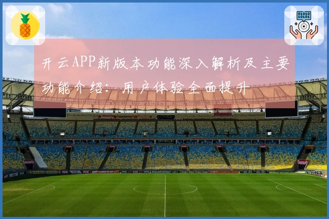 开云APP新版本功能深入解析及主要功能介绍：用户体验全面提升