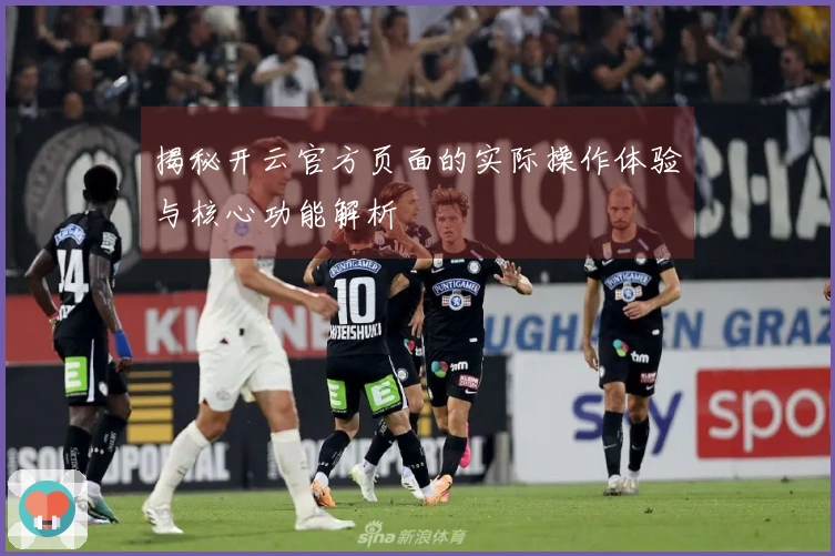揭秘开云官方页面的实际操作体验与核心功能解析